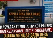 Masyarakat Minta Tipikor dan Kejaksaan Usut Pj Kades Sukadame, Diduga Menilap Dana Desa Beruntun dari 2022–2025